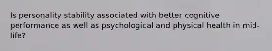 Is personality stability associated with better cognitive performance as well as psychological and physical health in mid-life?