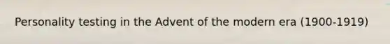 Personality testing in the Advent of the modern era (1900-1919)