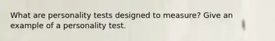 What are personality tests designed to measure? Give an example of a personality test.