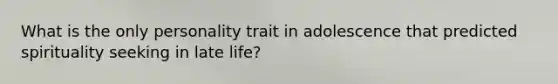 What is the only personality trait in adolescence that predicted spirituality seeking in late life?