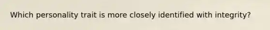 Which personality trait is more closely identified with integrity?