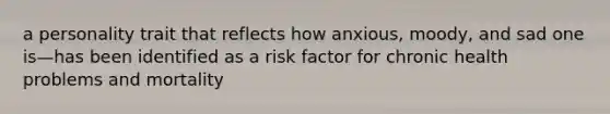 a personality trait that reflects how anxious, moody, and sad one is—has been identified as a risk factor for chronic health problems and mortality