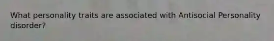 What personality traits are associated with <a href='https://www.questionai.com/knowledge/kk2UpWTniM-antisocial-personality-disorder' class='anchor-knowledge'>antisocial personality disorder</a>?