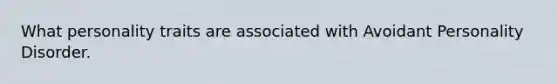 What personality traits are associated with Avoidant Personality Disorder.