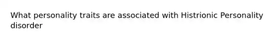 What personality traits are associated with Histrionic Personality disorder