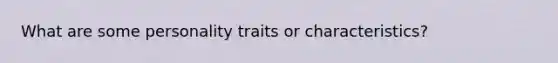 What are some personality traits or characteristics?