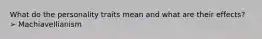 What do the personality traits mean and what are their effects? ➢ Machiavellianism