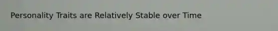 Personality Traits are Relatively Stable over Time