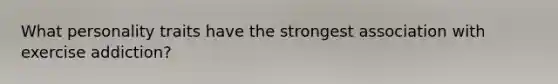 What personality traits have the strongest association with exercise addiction?