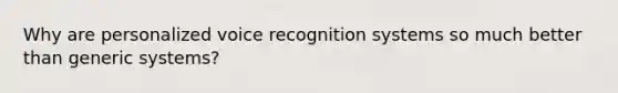 Why are personalized voice recognition systems so much better than generic systems?