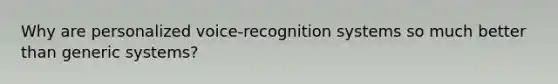 Why are personalized voice-recognition systems so much better than generic systems?