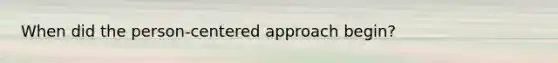 When did the person-centered approach begin?