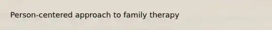 Person-centered approach to family therapy