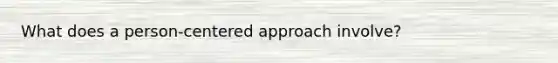 What does a person-centered approach involve?