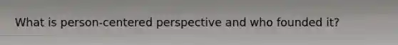 What is person-centered perspective and who founded it?