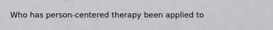 Who has person-centered therapy been applied to