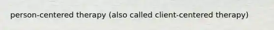 person-centered therapy (also called <a href='https://www.questionai.com/knowledge/kbuDdNjBDf-client-centered-therapy' class='anchor-knowledge'>client-centered therapy</a>)