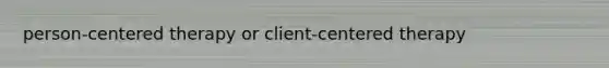 person-centered therapy or client-centered therapy