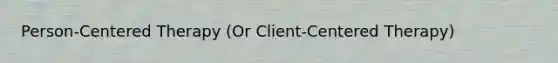 Person-Centered Therapy (Or Client-Centered Therapy)