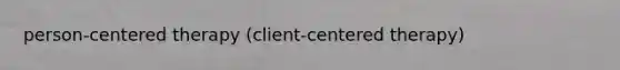 person-centered therapy (client-centered therapy)