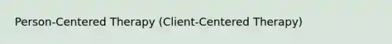 Person-Centered Therapy (Client-Centered Therapy)