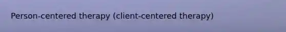 Person-centered therapy (client-centered therapy)