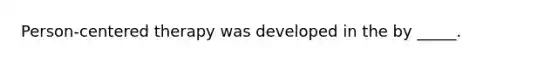 Person-centered therapy was developed in the by _____.