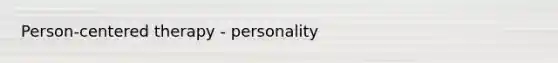 Person-centered therapy - personality