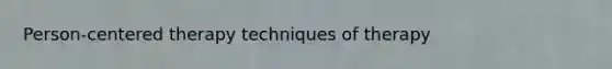 Person-centered therapy techniques of therapy