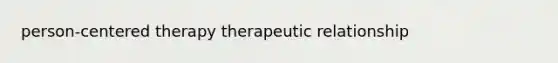 person-centered therapy therapeutic relationship