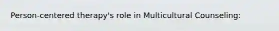 Person-centered therapy's role in Multicultural Counseling:
