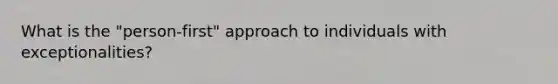 What is the "person-first" approach to individuals with exceptionalities?