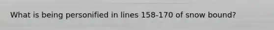 What is being personified in lines 158-170 of snow bound?