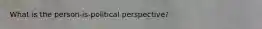 What is the person-is-political perspective?