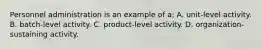 Personnel administration is an example of a: A. unit-level activity. B. batch-level activity. C. product-level activity. D. organization-sustaining activity.