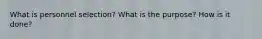 What is personnel selection? What is the purpose? How is it done?