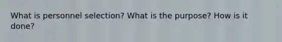 What is personnel selection? What is the purpose? How is it done?