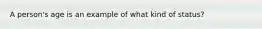 A person's age is an example of what kind of status?