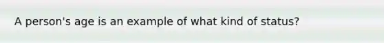 A person's age is an example of what kind of status?