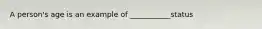 A person's age is an example of ___________status