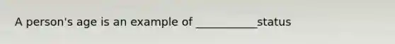 A person's age is an example of ___________status