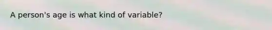 A person's age is what kind of variable?