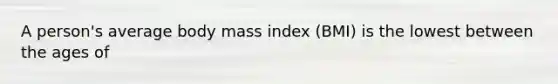 A person's average body mass index (BMI) is the lowest between the ages of