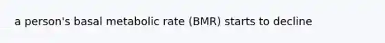 a person's basal metabolic rate (BMR) starts to decline