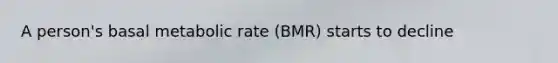 A person's basal <a href='https://www.questionai.com/knowledge/kPciZ7EMRe-metabolic-rate' class='anchor-knowledge'>metabolic rate</a> (BMR) starts to decline