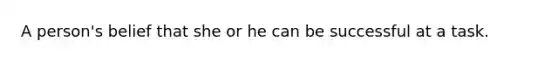 A person's belief that she or he can be successful at a task.