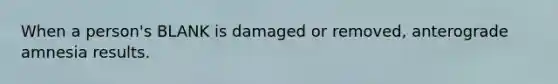 When a person's BLANK is damaged or removed, anterograde amnesia results.