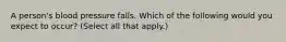 A person's blood pressure falls. Which of the following would you expect to occur? (Select all that apply.)