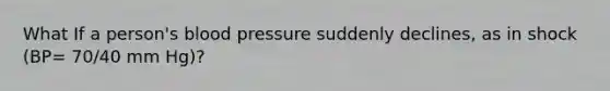 What If a person's blood pressure suddenly declines, as in shock (BP= 70/40 mm Hg)?