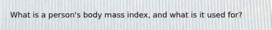 What is a person's body mass index, and what is it used for?